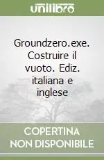 Groundzero.exe. Costruire il vuoto. Ediz. italiana e inglese Di Tendenza