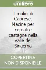 Ultima Occasione I mulini di Caprese. Macine per cereali e castagne nella valle del Singerna