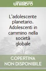 Consegna Rapida L‘adolescente planetario. Adolescenti in cammino nella società globale