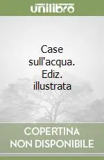 Soddisfatti O Rimborsati Case sull‘acqua. Ediz. illustrata