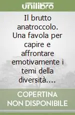 Il brutto anatroccolo. Una favola per capire e affrontare emotivamente i temi della diversità. CD-ROM Popolare