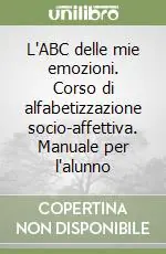 Scelto Dai Clienti L‘ABC delle mie emozioni. Corso di alfabetizzazione socio-affettiva. Manuale per l‘alunno