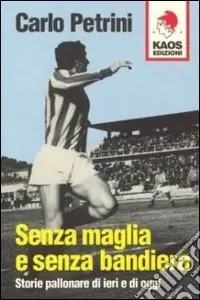 Senza maglia e senza bandiera. Storie pallonare di ieri e di oggi Scelto Dai Clienti