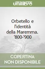 Non Perdere Orbetello e l‘identità della Maremma. ‘800-‘900