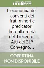 L‘economia dei conventi dei frati minori e predicatori fino alla metà del Trecento. Atti del 31° Convegno internazionale (Assisi, 9-11 ottobre 2003) Spedizione Espresso