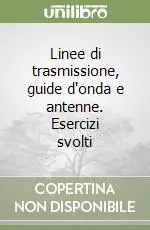 Linee di trasmissione, guide d‘onda e antenne. Esercizi svolti Professionale