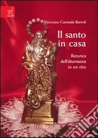 Il santo in casa. Retorica dell‘alternanza in un rito Prezzo Ridotto