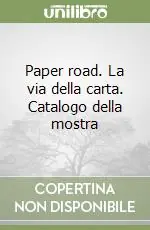 Paper road. La via della carta. Catalogo della mostra Soddisfatti O Rimborsati
