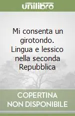 Offerta Speciale Mi consenta un girotondo. Lingua e lessico nella seconda Repubblica