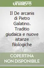 Il De arcanis di Pietro Galatino. Traditio giudaica e nuove istanze filologiche Scelto Dai Clienti