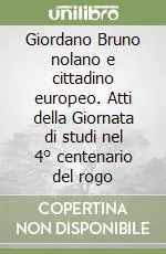 Consegna Rapida Giordano Bruno nolano e cittadino europeo. Atti della Giornata di studi nel 4° centenario del rogo