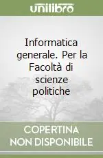 Occasione Imperdibile Informatica generale. Per la Facoltà di scienze politiche