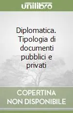 Diplomatica. Tipologia di documenti pubblici e privati Subito Disponibile