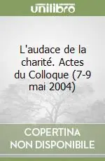 L‘audace de la charité. Actes du Colloque (7-9 mai 2004) Spedizione Espresso