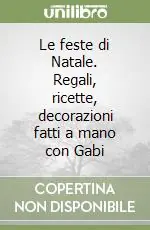 Le feste di Natale. Regali, ricette, decorazioni fatti a mano con Gabi Occasione Imperdibile