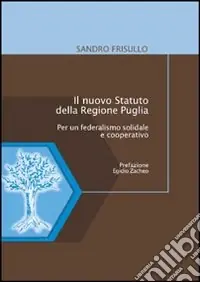 Il nuovo statuto della Regione Puglia. Per un federalismo solidale e cooperativo Subito Disponibile
