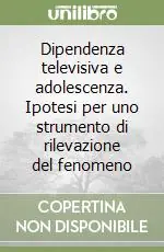 Prezzo Conveniente Dipendenza televisiva e adolescenza. Ipotesi per uno strumento di rilevazione del fenomeno