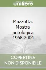 Solo Oggi Mazzotta. Mostra antologica 1968-2004