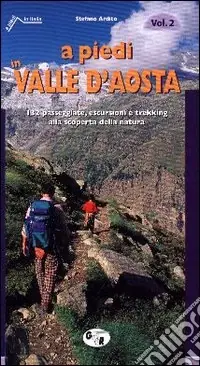 A piedi in Valle d‘Aosta. 132 passeggiate, escursioni e trekking alla scoperta della natura. Vol. 2 Prezzo Conveniente