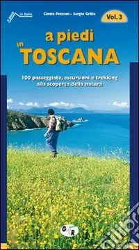 Miglior Prezzo A piedi in Toscana. 100 passeggiate, escursioni e trekking alla scoperta della natura. Vol. 3