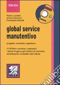 Global service manutentivo. Progetto, contratto e gestione. Con CD-ROM Pagamento Sicuro