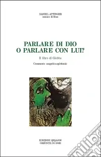 Affare Parlare di Dio o parlare con lui? Il libro di Giobbe. Commento esegetico-spirituale