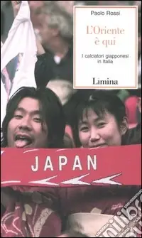 Non Perdere L‘Oriente è qui. I calciatori giapponesi in Italia