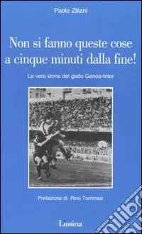 Compra Adesso Non si fanno queste cose a cinque minuti dalla fine! La vera storia del giallo Genoa-Inter