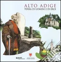 Alto Adige. Terra di uomini e di eroi Ultimissimo Modello