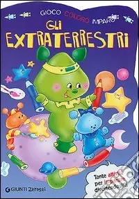 Gli extraterrestri. Gioco, coloro, imparo. Ediz. illustrata Prezzo Scontato