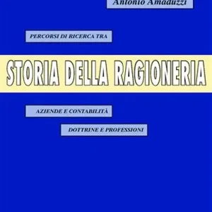 Storia della ragioneria. Percorsi di ricerca tra aziende e contabilità, dottrine e professioni Ultima Occasione