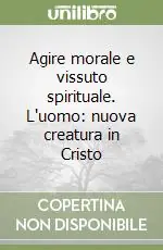 Non Perdere Agire morale e vissuto spirituale. L‘uomo nuova creatura in Cristo