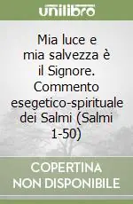 Mia luce e mia salvezza è il Signore. Commento esegetico-spirituale dei Salmi (Salmi 1-50) Sconto