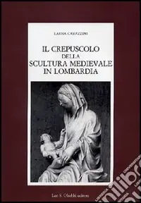 Il crepuscolo della scultura medievale in Lombardia Super Prezzo