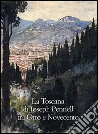 Consegna Rapida La Toscana di Joseph Pennell tra Otto e Novecento