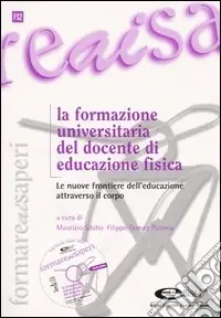 Novità La formazione universitaria del docente di educazione fisica. Le nuove frontiere dell‘educazione attraverso il corpo. Con CD-ROM
