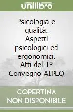 Psicologia e qualità. Aspetti psicologici ed ergonomici. Atti del 1° Convegno AIPEQ Popolare