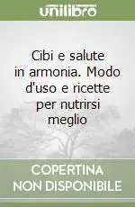 Cibi e salute in armonia. Modo d‘uso e ricette per nutrirsi meglio Ultima Occasione