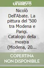 Subito Disponibile Nicolò Dell‘Abate. La pittura del ‘500 tra Modena e Parigi. Catalogo della mostra (Modena, 20 marzo-19 giugno 2005)