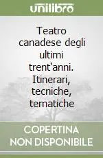Teatro canadese degli ultimi trent‘anni. Itinerari, tecniche, tematiche Vendita Finale