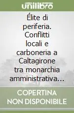 Élite di periferia. Conflitti locali e carboneria a Caltagirone tra monarchia amministrativa e guerra indipendentista Solo Oggi