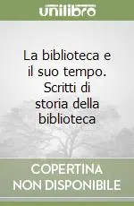 La biblioteca e il suo tempo. Scritti di storia della biblioteca Ultimissimo Modello
