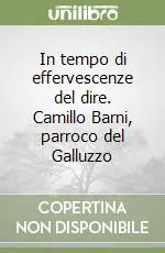 In tempo di effervescenze del dire. Camillo Barni, parroco del Galluzzo Subito Disponibile