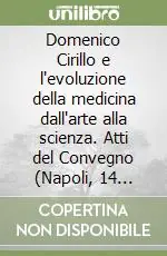 Domenico Cirillo e l‘evoluzione della medicina dall‘arte alla scienza. Atti del Convegno (Napoli, 14 maggio 1999) Direttamente Dal Produttore