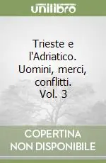 Più Venduto Trieste e l‘Adriatico. Uomini, merci, conflitti. Vol. 3