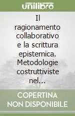 Il ragionamento collaborativo e la scrittura epistemica. Metodologie costruttiviste nel laboratorio di scrittura multimediale. Con CD-ROM Saldi