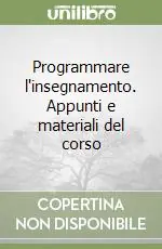 Programmare l‘insegnamento. Appunti e materiali del corso Acquista Ora