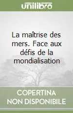 A Buon Prezzo La maîtrise des mers. Face aux défis de la mondialisation