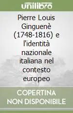 Pierre Louis Ginguenè (1748-1816) e l‘identità nazionale italiana nel contesto europeo Compra Online