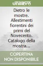 Promozione Dietro le mostre. Allestimenti fiorentini dei primi del Novecento. Catalogo della mostra (Firenze, Galleria degli Uffizi 14 marzo-17 aprile 2005). Ediz. illustrata